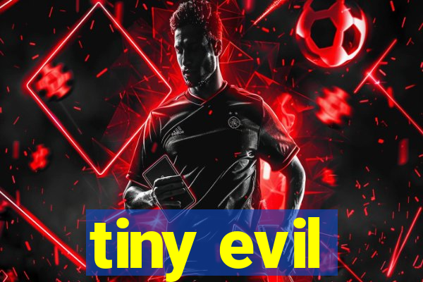 tiny evil